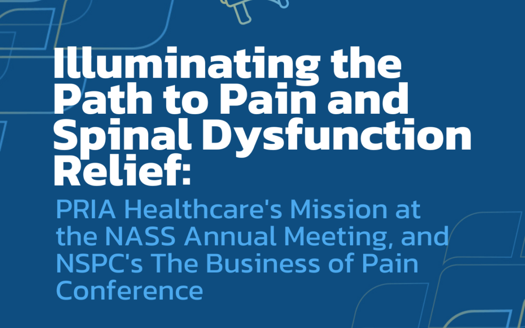 Illuminating the Path to Pain and Spinal Dysfunction Relief: PRIA Healthcare’s Mission at NASS Annual Meeting, and NSPC’s The Business of Pain Conference
