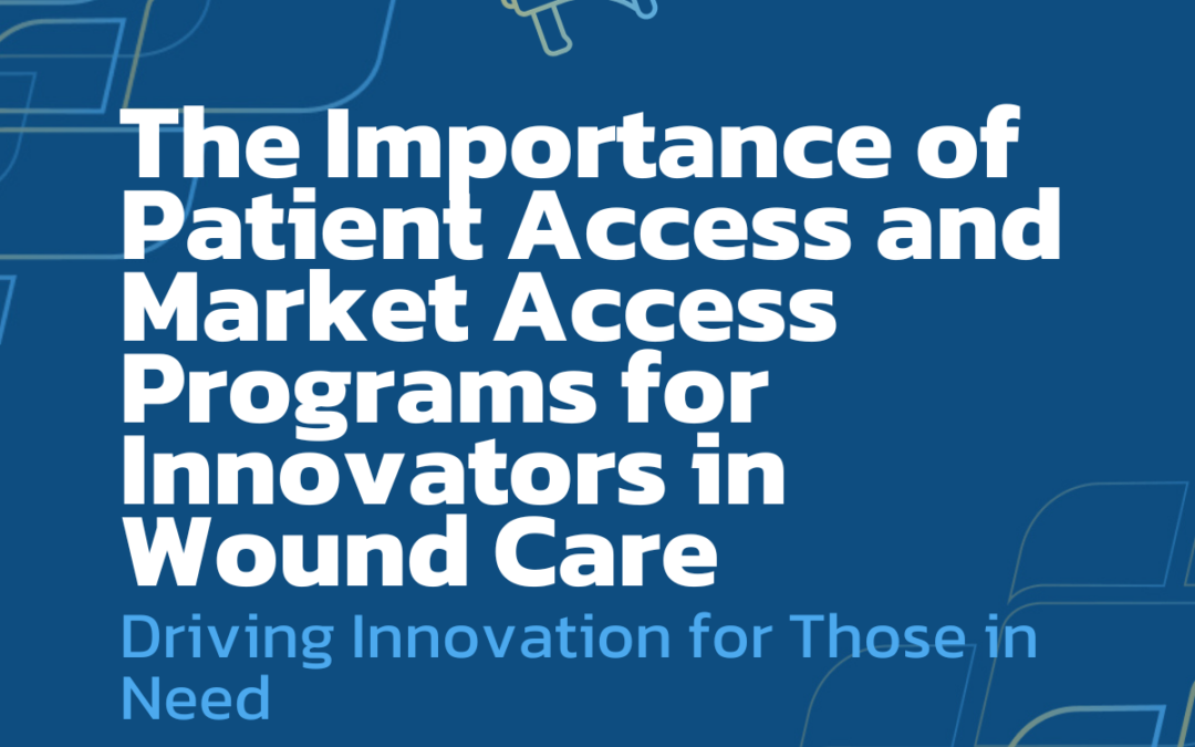 The Importance of Patient Access and Market Access Programs for Innovators in Wound Care